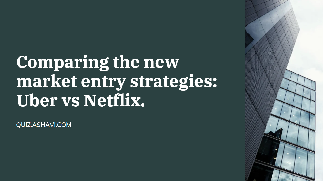 Comparing the new market entry strategies: Uber vs Netflix.